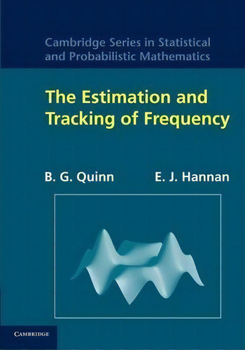 Cambridge Series In Statistical And Probabilistic Mathematics: The Estimation And Tracking Of Fre..., De B. G. Quinn. Editorial Cambridge University Press, Tapa Blanda En Inglés