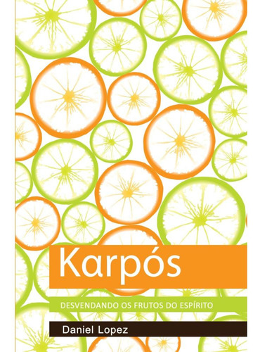 Karpós: Desvendando Os Frutos Do Espírito ( Daniel Lopez )