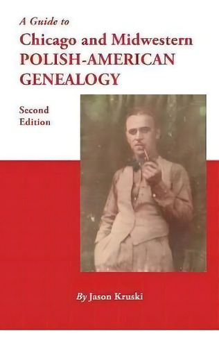 A Guide To Chicago And Midwestern Polish-american Genealogy. Second Edition, De Jason Kruski. Editorial Clearfield, Tapa Blanda En Inglés
