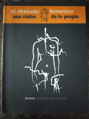 El Desnudo Femenino, Una Visión De Lo Propio Lorena  Zamora 