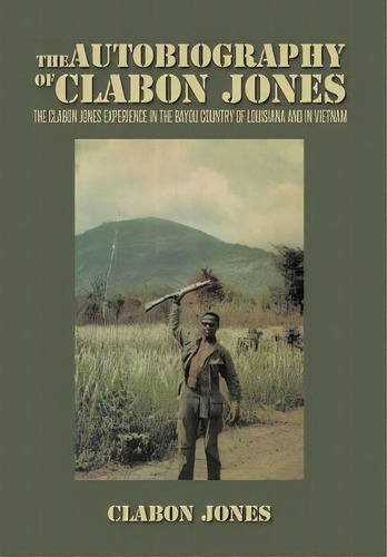 The Autobiography Of Clabon Jones: The Clabon Jones Experience In The Bayou Country Of Louisiana ..., De Jones, Clabon. Editorial Authorhouse, Tapa Dura En Inglés