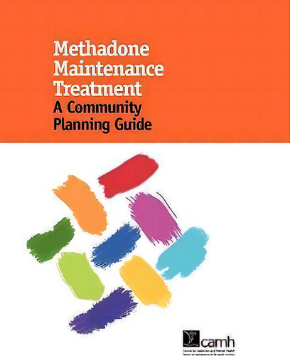 Methadone Maintenance Treatment : A Community Planning Guide, De Mark Erdelyan., Vol. 1. Editorial Centre For Addiction And Mental Health, Tapa Blanda En Inglés