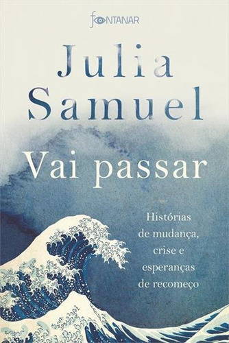 Vai Passar: Historias De Mudança, Crise E Esperanças De Recomeço - 1ªed.(2022), De Julia Samuel. Editora Fontanar, Capa Mole, Edição 1 Em Português, 2022