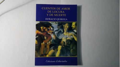 Libro Cuentos De Amor De Locura Y De Muerte Ed. Libertador