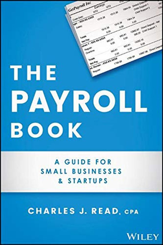 The Payroll Book: A Guide For Small Businesses And Startups