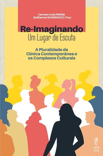 Re-imaginando Um Lugar De Escuta - Pluralidade Da Clínica C, De Parise, Carmen E Scandiucci, Guilherme. Editora Sattva Editora Em Português