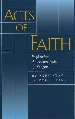 Acts Of Faith : Explaining The Human Side Of Religion, De Rodney Stark. Editorial University Of California Press, Tapa Blanda En Inglés