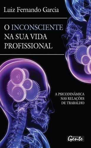 O inconsciente na sua vida profissional, de Garcia, Luiz Fernando. Editora Gente Livraria e Editora Ltda., capa mole em português, 2008