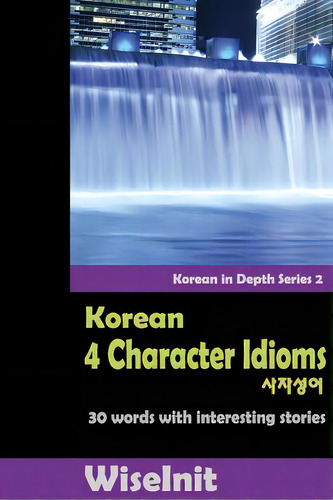 Korean 4 Character Idioms: 30 Words With Interesting Stories, De Wiseinit. Editorial Createspace, Tapa Blanda En Inglés