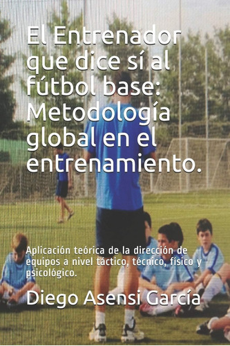 Libro: El Entrenador Que Dice Sí Al Fútbol Base: Metodología