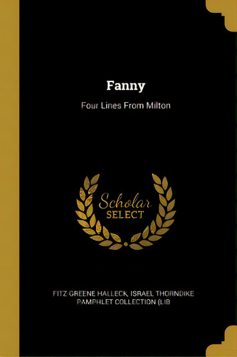 Fanny: Four Lines From Milton, De Halleck, Israel Thorndike Pamphlet Colle. Editorial Wentworth Pr, Tapa Blanda En Inglés