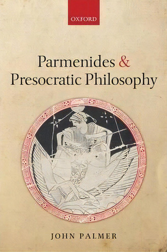 Parmenides And Presocratic Philosophy, De John Palmer. Editorial Oxford University Press, Tapa Dura En Inglés