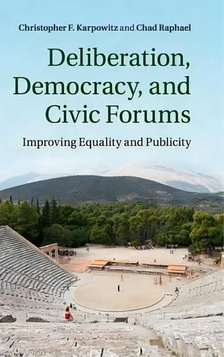 Deliberation, Democracy, And Civic Forums, De Christopher F. Karpowitz. Editorial Cambridge University Press, Tapa Dura En Inglés
