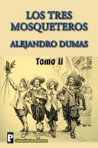 Los Tres Mosqueteros (tomo 2), De Alejandro Dumas. Editorial Createspace Independent Publishing Platform, Tapa Blanda En Español