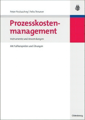 Prozesskostenmanagement : Instrumente Und Anwendungen - Mit Fallbeispielen Und Uebungen: Instrumente Und Anwendungen, De Peter Posluschny., Vol. 1. Editorial Walter De Gruyter, Tapa Blanda En Alemán
