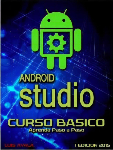 Android Studio Curso Basico, De Auth Luis Ayala. Editorial Createspace Independent Publishing Platform, Tapa Blanda En Español