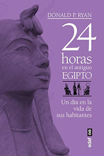 24 Horas En El Antiguo Egipto: Un Día En La Vida De La Sus H