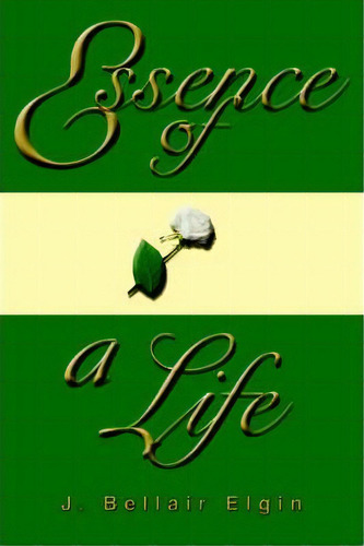 Essence Of A Life, De J Bellair Elgin. Editorial Iuniverse, Tapa Blanda En Inglés
