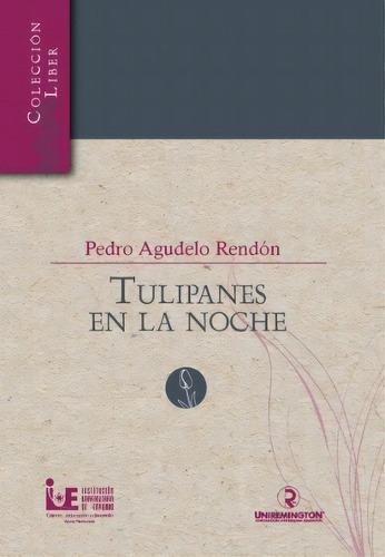 Tulipanes En La Noche, De Pedro Agudelo Rendón. 6289538281, Vol. 1. Editorial Editorial Corporación Universitaria Remington-uniremington, Tapa Blanda, Edición 2023 En Español, 2023