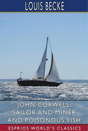 John Corwell: Sailor And Miner And Poisonous Fish (esprios Classics), De Becke, Louis. Editorial Blurb Inc, Tapa Blanda En Inglés