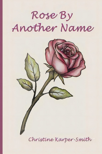 Rose By Another Name, De Karper-smith, Christine. Editorial Lightning Source Inc, Tapa Blanda En Inglés