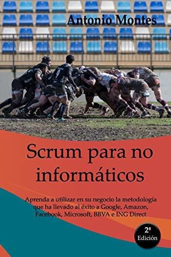 Scrum Para No Informáticos: Aprenda A Utilizar En Su Negocio