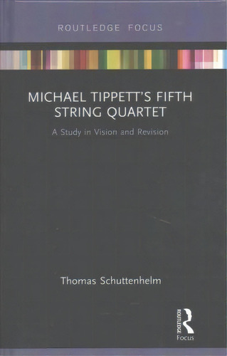 Michael Tippett's Fifth String Quartet, De Thomas Schuttenhelm. Editorial Taylor Francis Ltd, Tapa Dura En Inglés