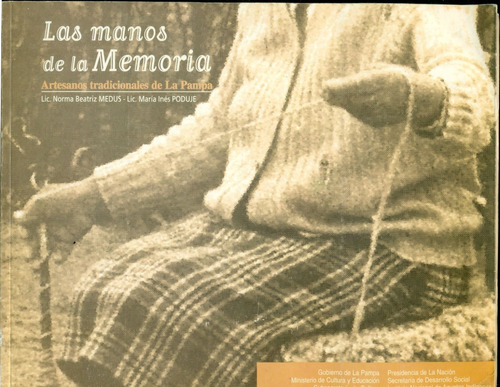 Las Manos De La Memoria. Artesanos Tradicionales De La Pampa