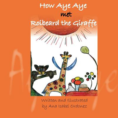 Libro How Aye Aye Met Roibeard The Giraffe - Ordonez, Ana...