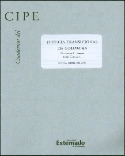 Cuadernos Del Cipe No.10. Justicia Transicional En Colombia, De Varios Autores. Serie 47715-10, Vol. 1. Editorial U. Externado De Colombia, Tapa Blanda, Edición 2011 En Español, 2011