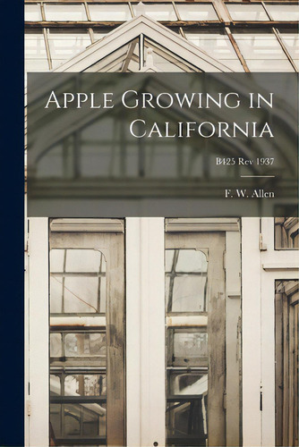 Apple Growing In California; B425 Rev 1937, De Allen, F. W. (frank Wisdom) 1887-1982. Editorial Hassell Street Pr, Tapa Blanda En Inglés