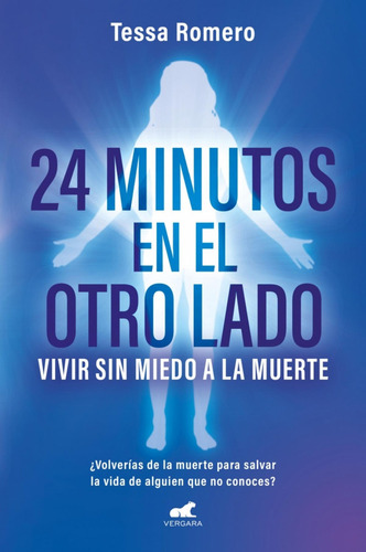 24 Minutos En El Otro Lado: Vivir Sin Miedo A La Muerte, De Romero, Tessa., Vol. 1. Editorial Vergara, Tapa Blanda En Español, 2025