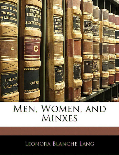 Men, Women, And Minxes, De Lang, Leonora Blanche., Vol. 1. Editorial Nabu Pr, Tapa Blanda En Inglés