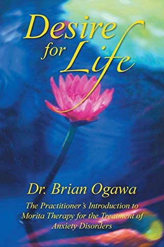 Desire For Life: The Practitionerøs Introduction To Morita Therapy For The Treatment Of Anxiety Disorders, De Ogawa, Dr. Brian. Editorial Xlibris, Tapa Blanda En Inglés