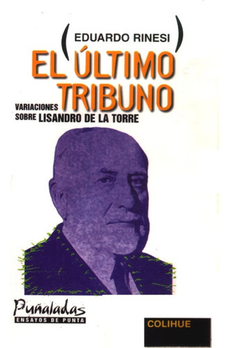 El Ultimo Tribuno: Variaciones Sobre Lisandro De La Torre, De Rinesi Eduardo., Vol. Volumen Unico. Editorial Colihue, Tapa Blanda, Edición 1 En Español, 1996