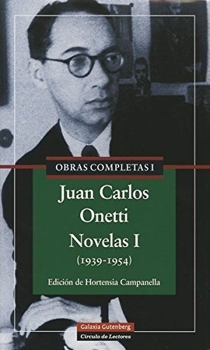 Obras Completas 1: Novelas 1 ( 1939-1954), De Juan Carlos Onetti. Editorial Galaxia Gutenberg, Tapa Dura En Español, 2011