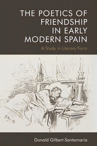 The Poetics Of Friendship In Early Modern Spain: A Study In Literary Form, De Gilbert-santamaria, Donald. Editorial Edinburgh Univ Pr, Tapa Blanda En Inglés
