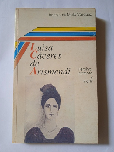 Luisa Cáceres De Arismendi (biografía) / Bartolomé Mata V.