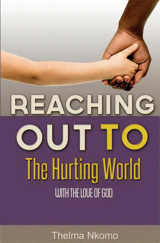Reaching Out To The Hurting World With The Love Of God, De Nkomo, Thelma. Editorial Createspace, Tapa Blanda En Inglés