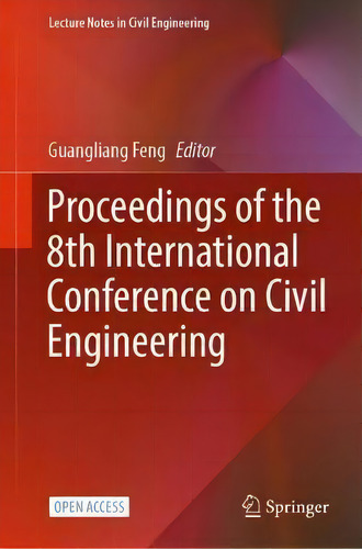 Proceedings Of The 8th International Conference On Civil Engineering, De Guangliang Feng. Lecture Tes In Civil Engineering, Vol. 1. Editorial Springer Verlag, Singapore, Tapa Dura En Inglés