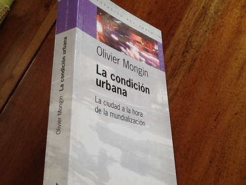 La Condición Urbana Ciudad Mundialización - Olivier Mongin