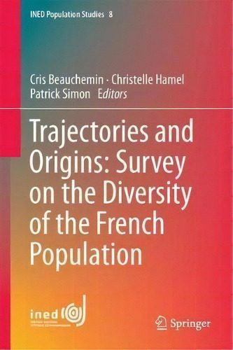 Trajectories And Origins: Survey On The Diversity Of The French Population, De Cris Beauchemin. Ined Population Studies, Vol. 1. Editorial Springer, Tapa Dura En Inglés