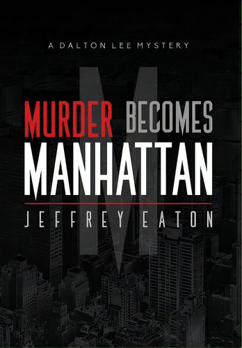 Murder Becomes Manhattan: A Dalton Lee Mystery, De Eaton, Jeffrey. Editorial Lightning Source Inc, Tapa Dura En Inglés