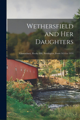 Wethersfield And Her Daughters: Glastonbury, Rocky Hill, Newington, From 1634 To 1934, De Anonymous. Editorial Hassell Street Pr, Tapa Blanda En Inglés