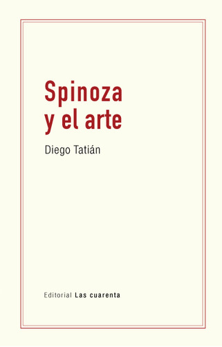 SPINOZA Y EL ARTE, de Diego Tatián. Editorial LAS CUARENTA, tapa blanda en español, 2023
