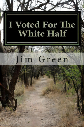 I Voted For The White Half : And, A Road Map To End Unemployment, Tomorrow, De Jim Green. Editorial Createspace Independent Publishing Platform, Tapa Blanda En Inglés