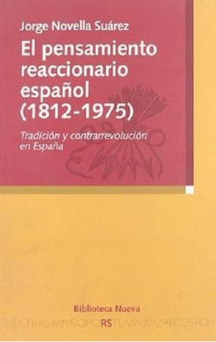 El pensamiento reaccionario español (1812-1975): Tradición y contrarrevolución en España, de Novella Suárez, Jorge. Editorial Biblioteca Nueva, tapa blanda en español, 2007