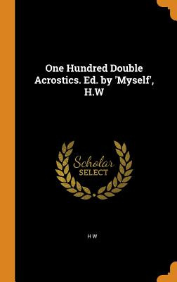 Libro One Hundred Double Acrostics. Ed. By 'myself', H.w ...