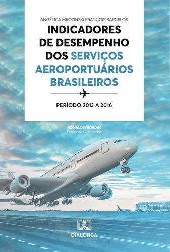 Indicadores De Desempenho Dos Serviços Aeroportuários Brasileiros, De Angélica Mrozinski François Barcelos. Editorial Dialética, Tapa Blanda En Portugués, 2022
