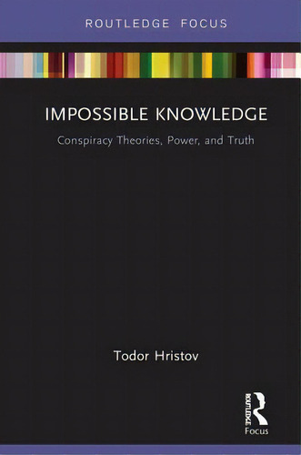Impossible Knowledge: Conspiracy Theories, Power, And Truth, De Hristov, Todor. Editorial Routledge, Tapa Dura En Inglés